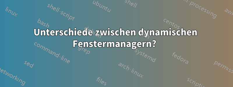 Unterschiede zwischen dynamischen Fenstermanagern? 