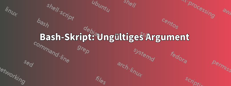 Bash-Skript: Ungültiges Argument