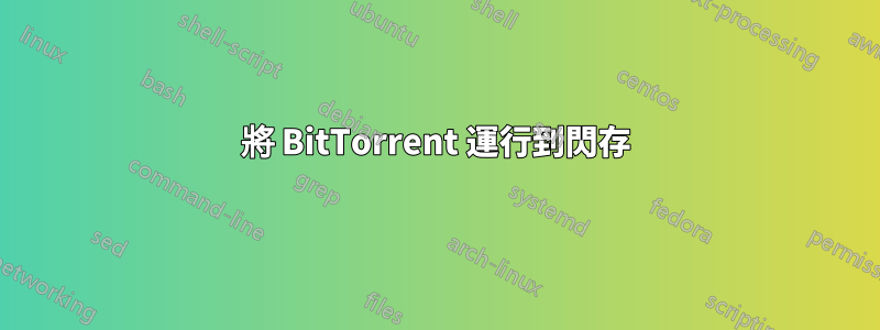 將 BitTorrent 運行到閃存