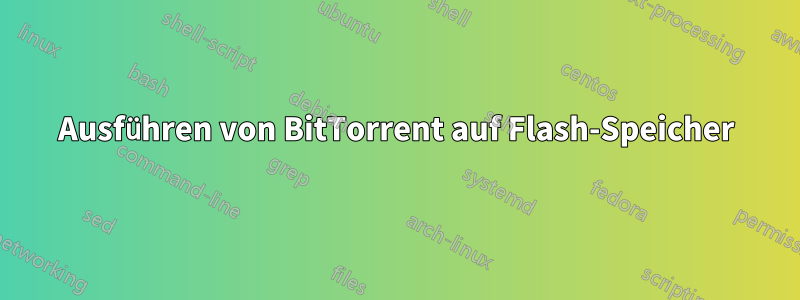 Ausführen von BitTorrent auf Flash-Speicher