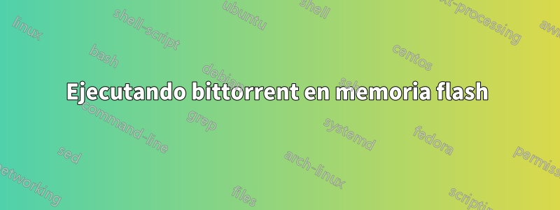 Ejecutando bittorrent en memoria flash