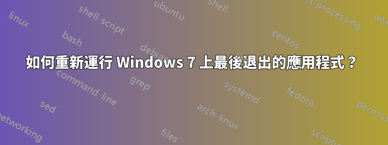 如何重新運行 Windows 7 上最後退出的應用程式？