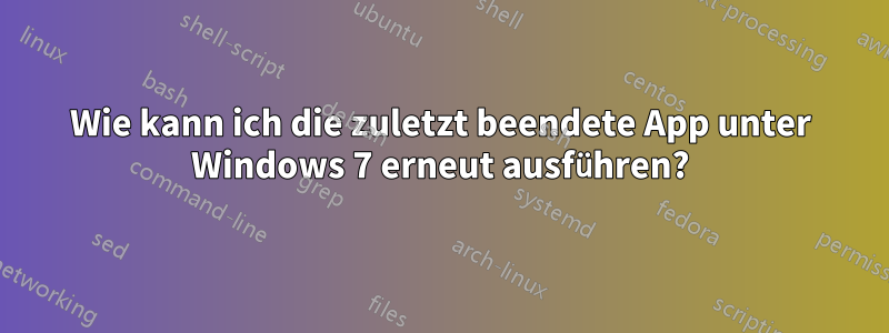 Wie kann ich die zuletzt beendete App unter Windows 7 erneut ausführen?