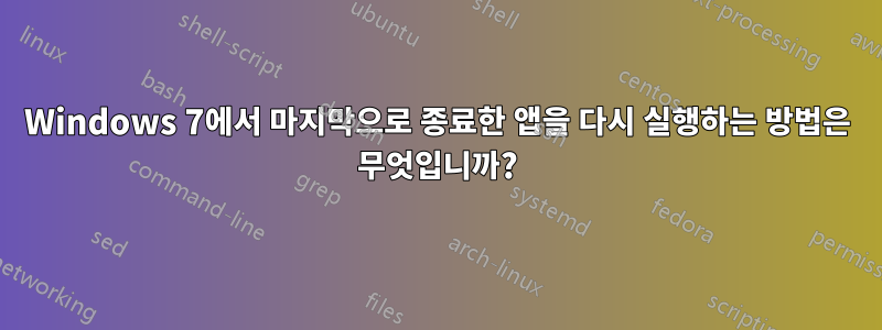 Windows 7에서 마지막으로 종료한 앱을 다시 실행하는 방법은 무엇입니까?