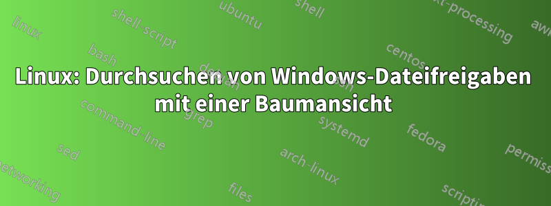 Linux: Durchsuchen von Windows-Dateifreigaben mit einer Baumansicht