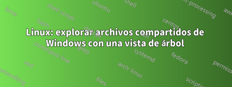 Linux: explorar archivos compartidos de Windows con una vista de árbol