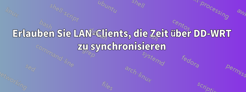 Erlauben Sie LAN-Clients, die Zeit über DD-WRT zu synchronisieren