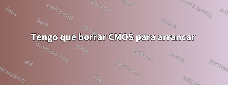 Tengo que borrar CMOS para arrancar