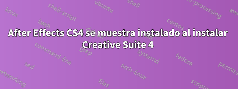 After Effects CS4 se muestra instalado al instalar Creative Suite 4