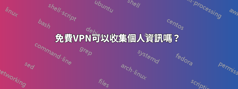 免費VPN可以收集個人資訊嗎？