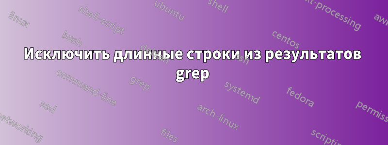 Исключить длинные строки из результатов grep