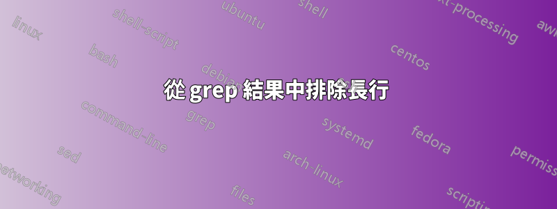 從 grep 結果中排除長行