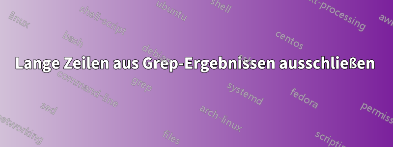 Lange Zeilen aus Grep-Ergebnissen ausschließen