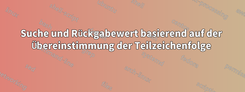 Suche und Rückgabewert basierend auf der Übereinstimmung der Teilzeichenfolge