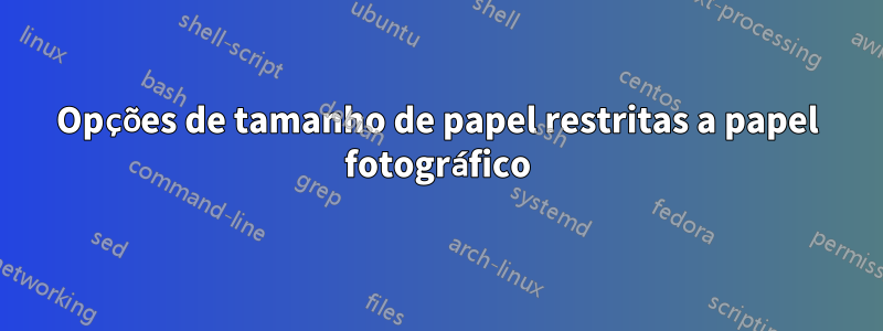 Opções de tamanho de papel restritas a papel fotográfico