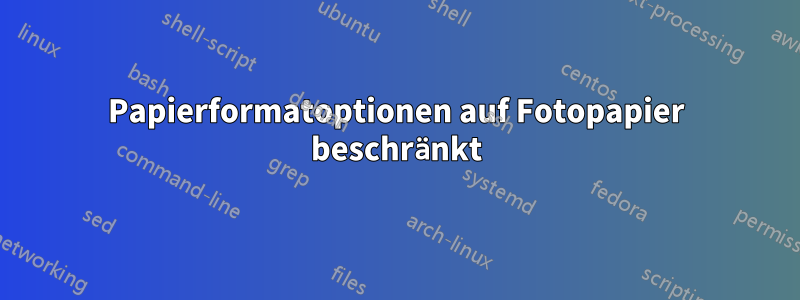 Papierformatoptionen auf Fotopapier beschränkt