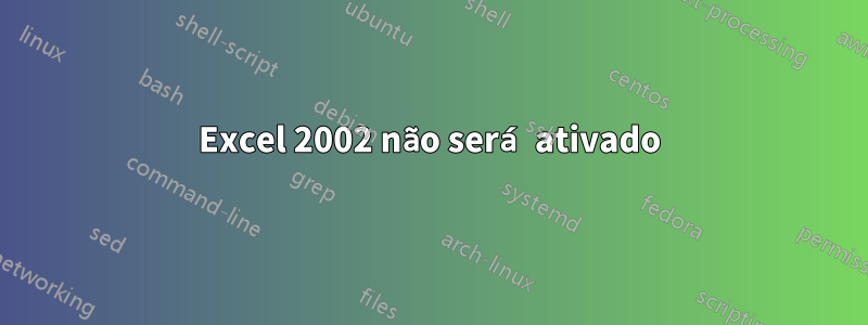 Excel 2002 não será ativado