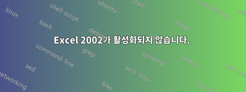 Excel 2002가 활성화되지 않습니다.