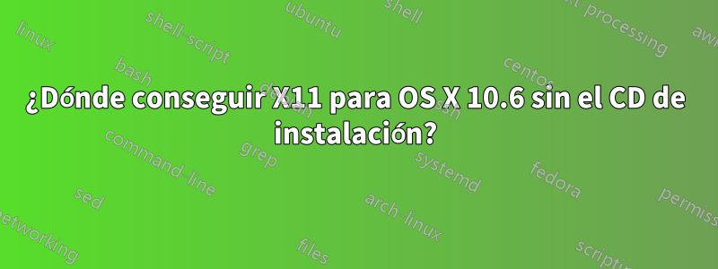 ¿Dónde conseguir X11 para OS X 10.6 sin el CD de instalación?