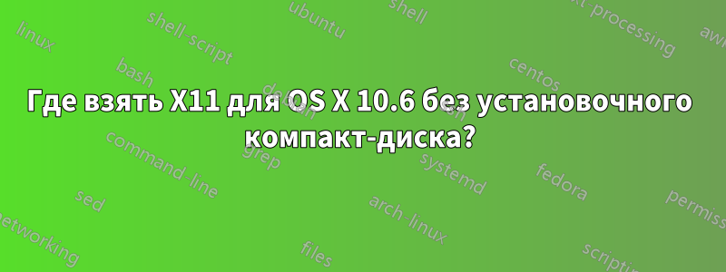 Где взять X11 для OS X 10.6 без установочного компакт-диска?