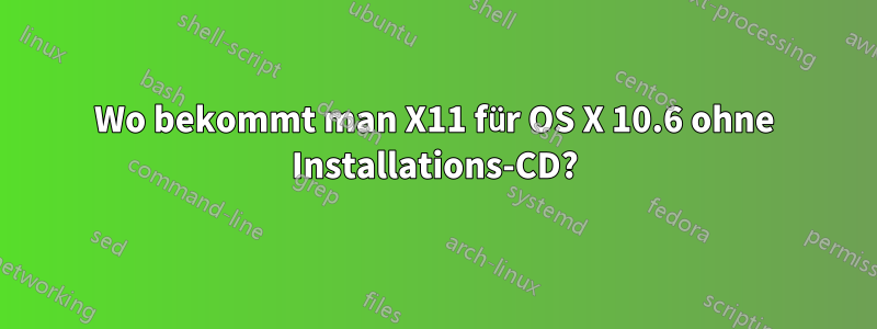 Wo bekommt man X11 für OS X 10.6 ohne Installations-CD?