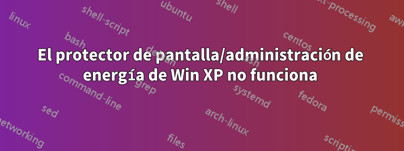 El protector de pantalla/administración de energía de Win XP no funciona