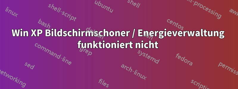 Win XP Bildschirmschoner / Energieverwaltung funktioniert nicht