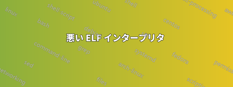 悪い ELF インタープリタ