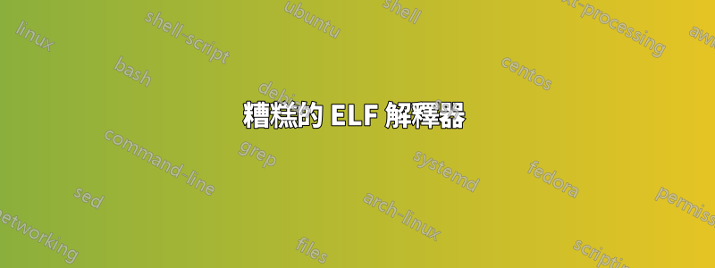 糟糕的 ELF 解釋器