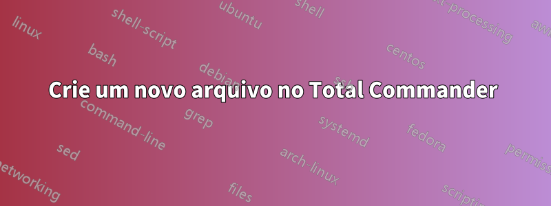 Crie um novo arquivo no Total Commander