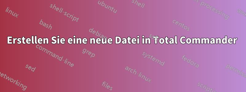 Erstellen Sie eine neue Datei in Total Commander