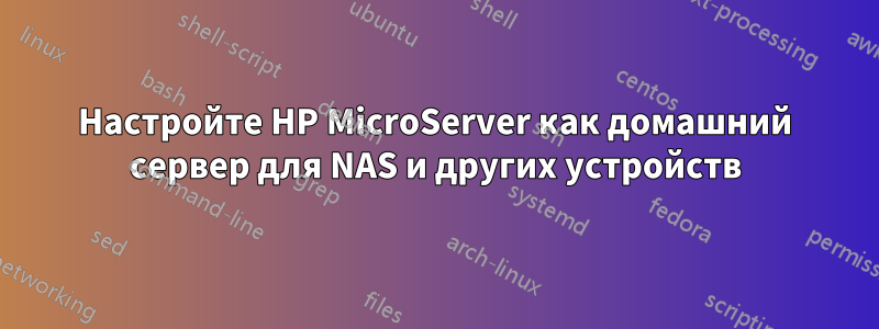 Настройте HP MicroServer как домашний сервер для NAS и других устройств