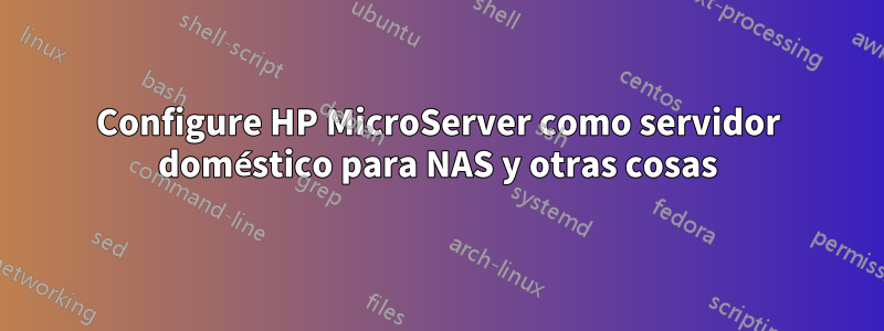 Configure HP MicroServer como servidor doméstico para NAS y otras cosas