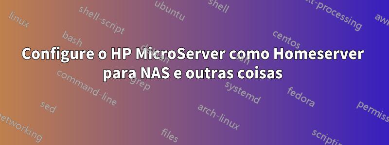 Configure o HP MicroServer como Homeserver para NAS e outras coisas