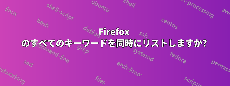 Firefox のすべてのキーワードを同時にリストしますか?