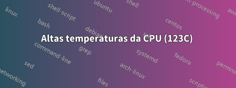 Altas temperaturas da CPU (123C)