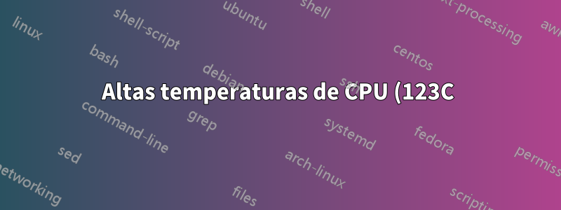 Altas temperaturas de CPU (123C)