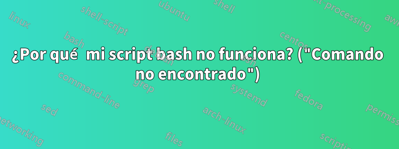 ¿Por qué mi script bash no funciona? ("Comando no encontrado")