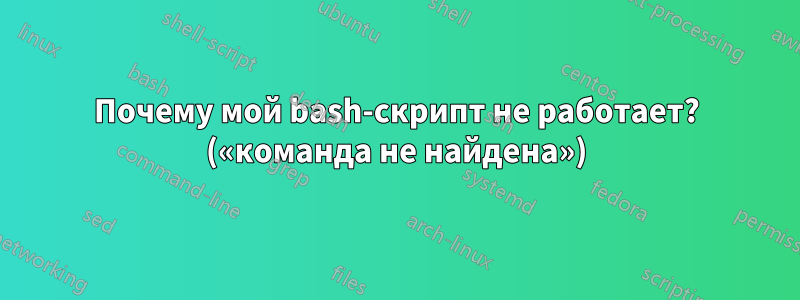 Почему мой bash-скрипт не работает? («команда не найдена»)