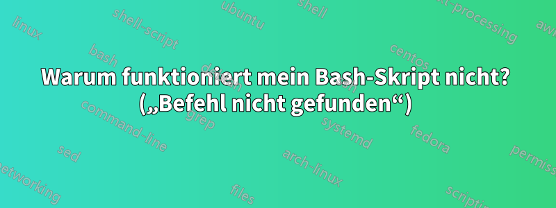 Warum funktioniert mein Bash-Skript nicht? („Befehl nicht gefunden“)