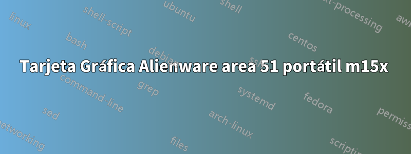 Tarjeta Gráfica Alienware area 51 portátil m15x