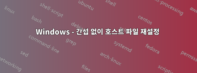 Windows - 간섭 없이 호스트 파일 재설정