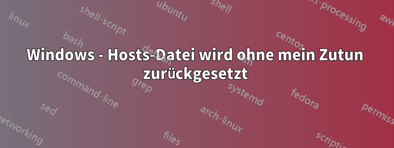 Windows - Hosts-Datei wird ohne mein Zutun zurückgesetzt