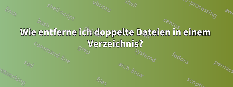 Wie entferne ich doppelte Dateien in einem Verzeichnis?