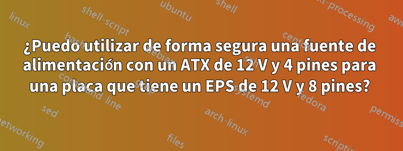 ¿Puedo utilizar de forma segura una fuente de alimentación con un ATX de 12 V y 4 pines para una placa que tiene un EPS de 12 V y 8 pines?