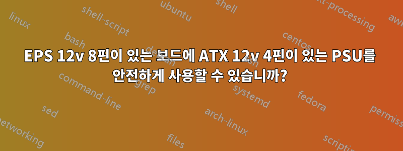 EPS 12v 8핀이 있는 보드에 ATX 12v 4핀이 있는 PSU를 안전하게 사용할 수 있습니까?