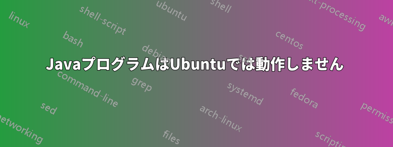 JavaプログラムはUbuntuでは動作しません