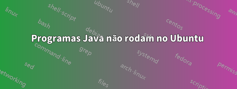 Programas Java não rodam no Ubuntu