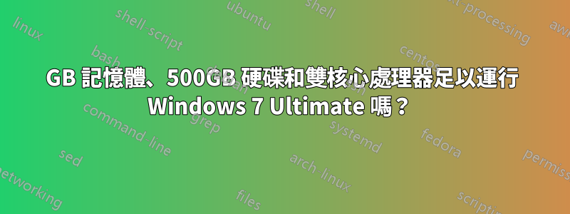 1GB 記憶體、500GB 硬碟和雙核心處理器足以運行 Windows 7 Ultimate 嗎？ 