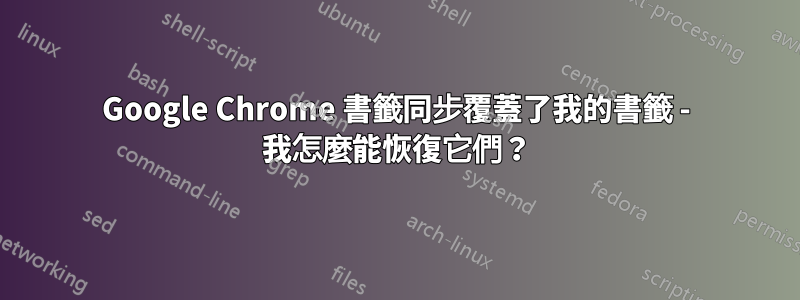 Google Chrome 書籤同步覆蓋了我的書籤 - 我怎麼能恢復它們？